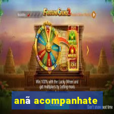 anã acompanhate